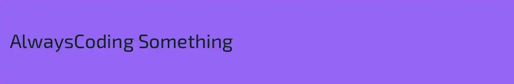 AlwaysCoding Something